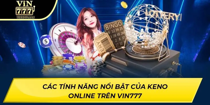 Các tính năng nổi bật của keno online trên VIN777