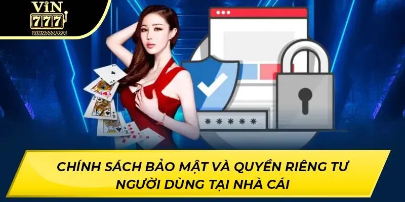 Chính sách bảo mật và quyền riêng tư người dùng tại nhà cái