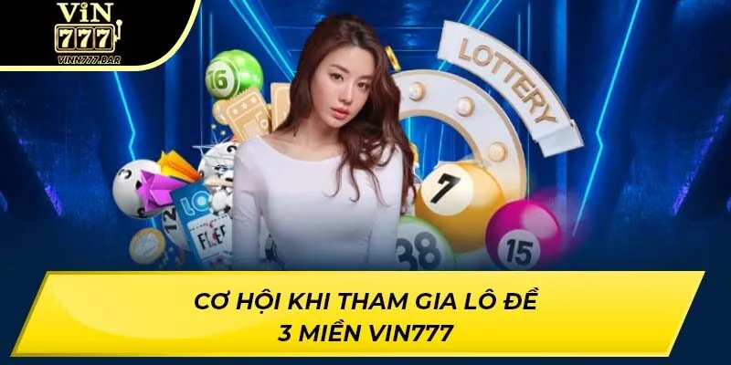 Cơ hội khi tham gia lô đề 3 miền VIN777