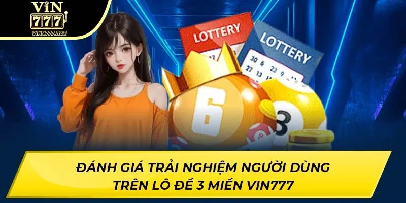Đánh giá trải nghiệm người dùng trên lô đề 3 miền VIN777