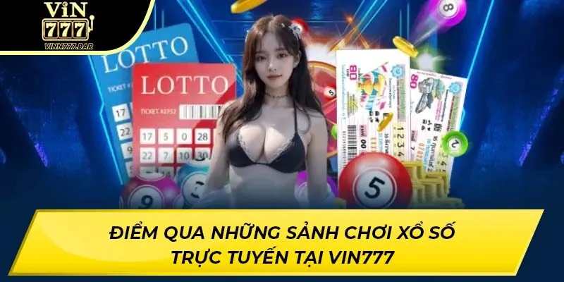Điểm qua những sảnh chơi xổ số trực tuyến tại VIN777