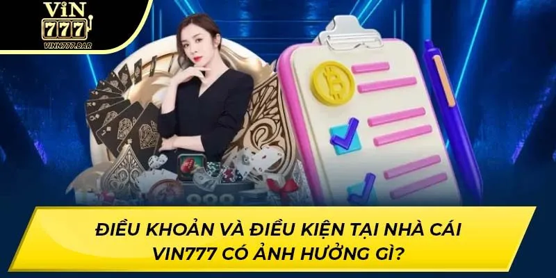 Điều khoản và điều kiện tại nhà cái VIN777 có ảnh hưởng gì?