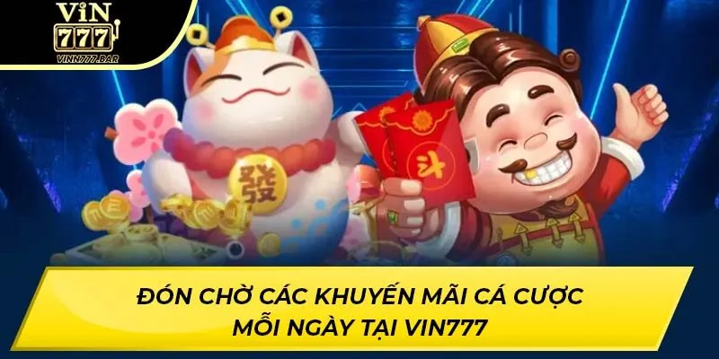 Đón chờ các khuyến mãi cá cược mỗi ngày tại VIN777