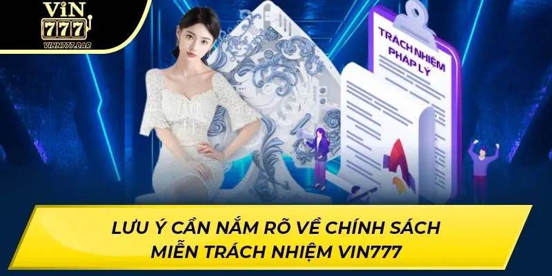 Lưu ý cần nắm rõ về chính sách miễn trách nhiệm VIN777