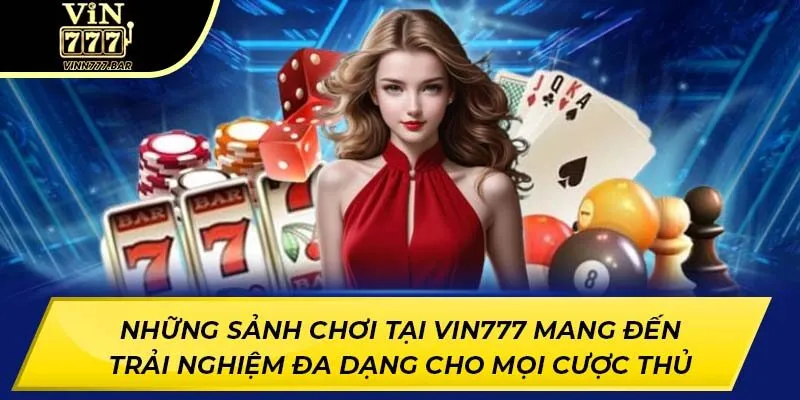Những sảnh chơi tại Vin777 mang đến trải nghiệm đa dạng cho mọi cược thủ