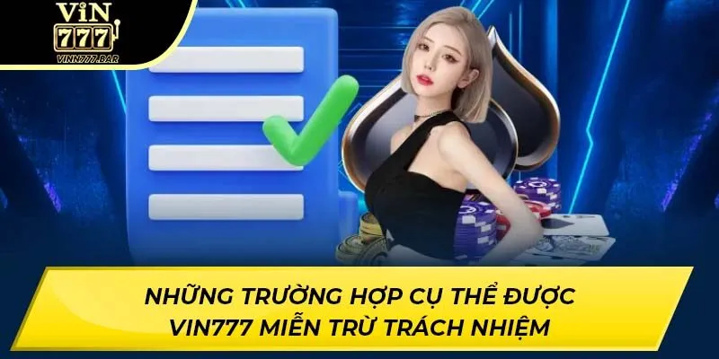 Những trường hợp cụ thể được VIN777 miễn trừ trách nhiệm