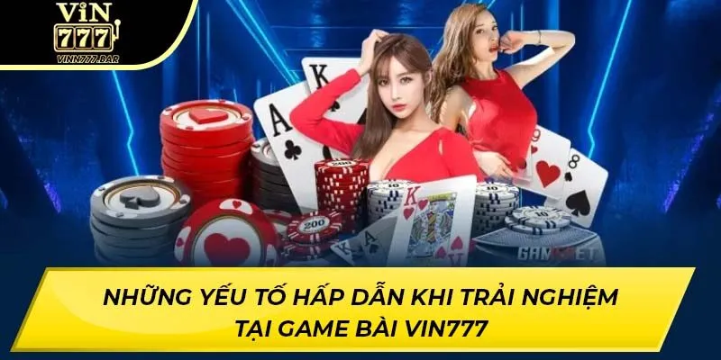 Những yếu tố hấp dẫn khi trải nghiệm tại game bài VIN777