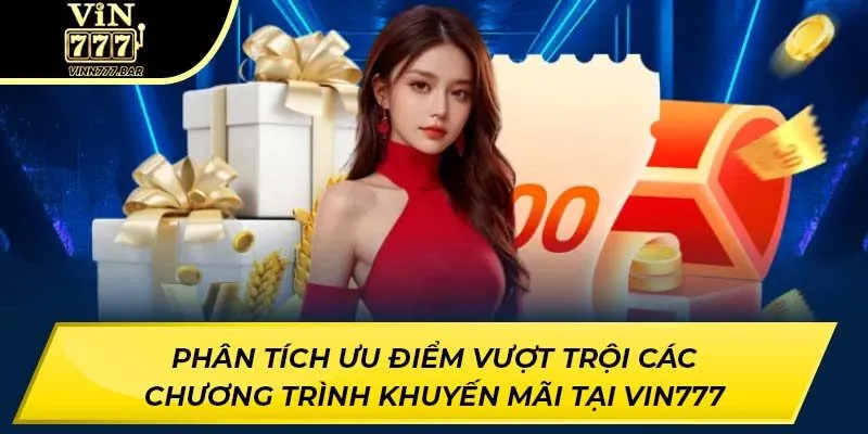 Phân tích ưu điểm vượt trội các chương trình khuyến mãi tại VIN777