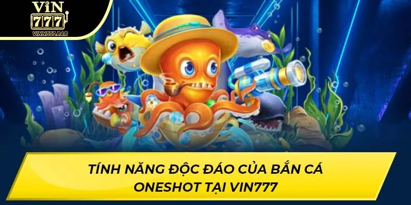Tính năng độc đáo của bắn cá oneshot tại VIN777