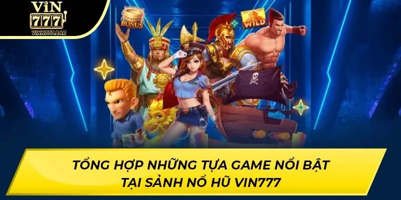 Tổng hợp những tựa game nổi bật tại sảnh nổ hũ VIN777
