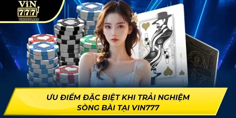 Ưu điểm đặc biệt khi trải nghiệm sòng bài tại VIN777