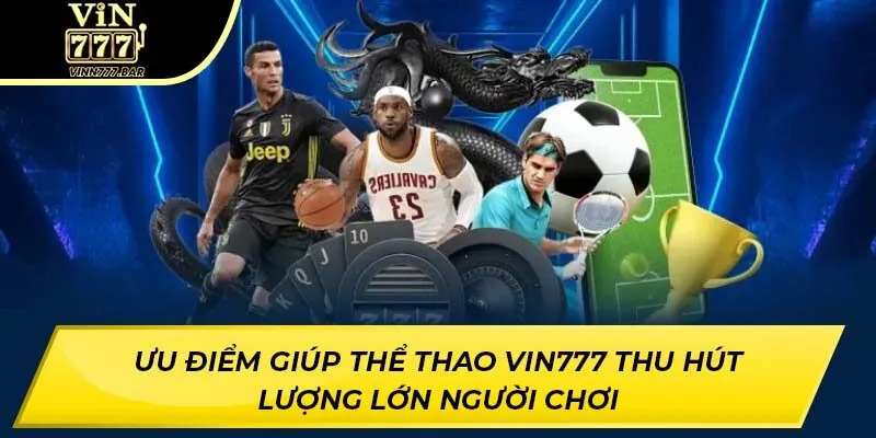 Ưu điểm giúp thể thao VIN777 thu hút lượng lớn người chơi